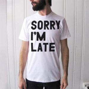 Print Liberation Tshirt: Sorry I'm Late