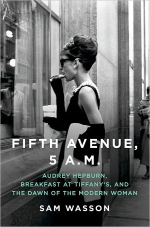 Fifth Avenue, 5 A.M. by Sam Wasson, Breakfast at Tiffany's book, Audrey Hepburn book
